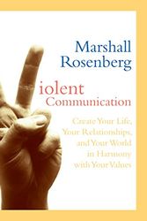 Cover Art for B00TJJJS56, Nonviolent Communication: Create Your Life, Your Relationships, and Your World in Harmony with Your Values by Marshall Rosenberg, Ph.D.
