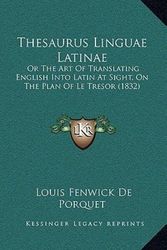 Cover Art for 9781165718580, Thesaurus Linguae Latinae: Or the Art of Translating English Into Latin at Sight, on the Plan of Le Tresor (1832) by Louis Fenwick De Porquet