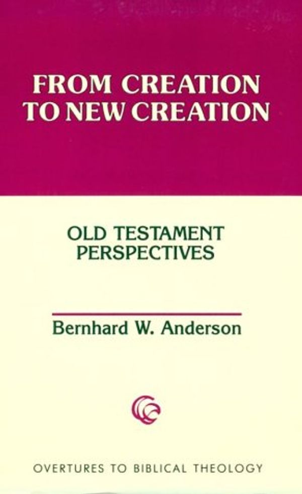 Cover Art for 9780800628475, From Creation to New Creation: Old Testament Perspectives (Overtures to Biblical Theology) by Bernhard W. Anderson