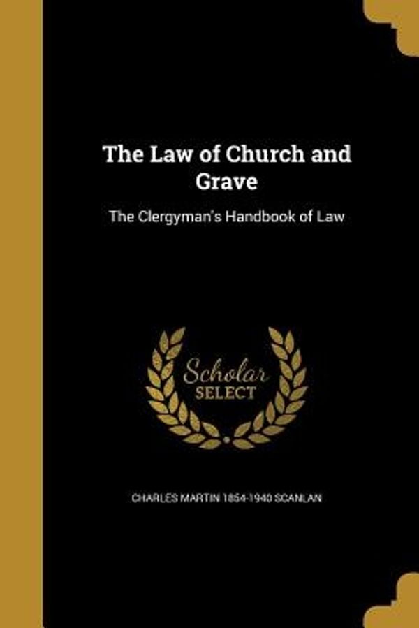 Cover Art for 9781363350681, The Law of Church and Grave: The Clergyman's Handbook of Law by Charles Martin-Scanlan