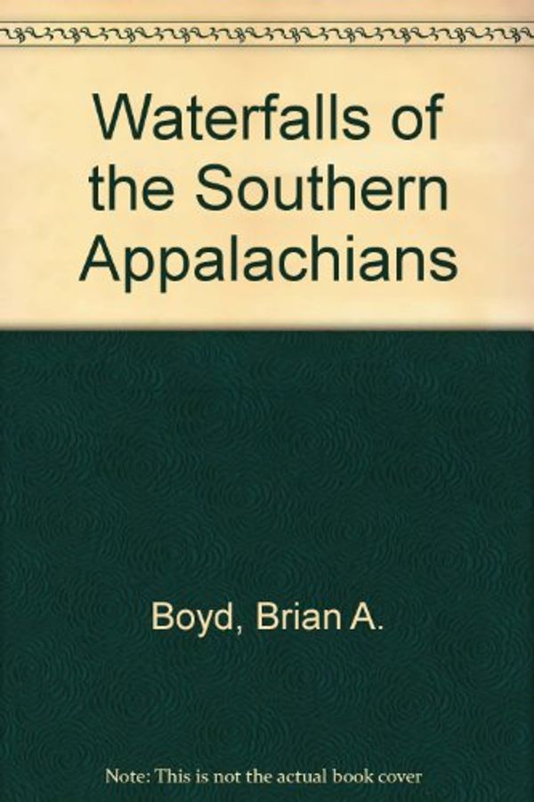 Cover Art for 9780962573781, Waterfalls of the Southern Appalachians by Brian A. Boyd