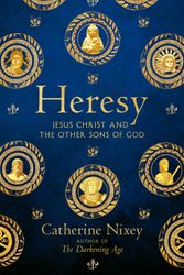 Cover Art for 9781529040364, Heretic: The Many Lives of Jesus Christ and the Other Saviours of the Ancient World by Catherine Nixey