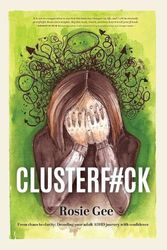 Cover Art for 9781738615803, ClusterF#ck: From Chaos to Clarity - Decoding Your ADHD Journey with Confidence by Rosie Gee