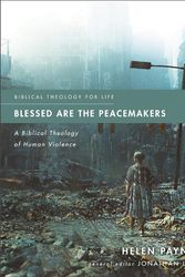 Cover Art for 9780310125549, Blessed Are the Peacemakers: A Biblical Theology of Human Violence (Biblical Theology for Life) by Helen Paynter