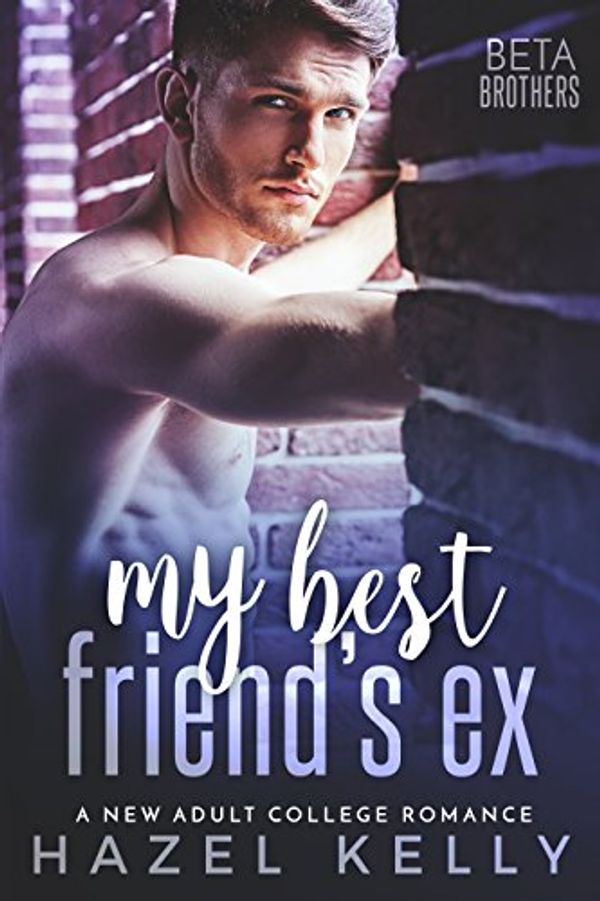 Cover Art for B07DMNFGN6, My Best Friend's Ex: A New Adult College Romance (Beta Brothers Book 1) by Hazel Kelly