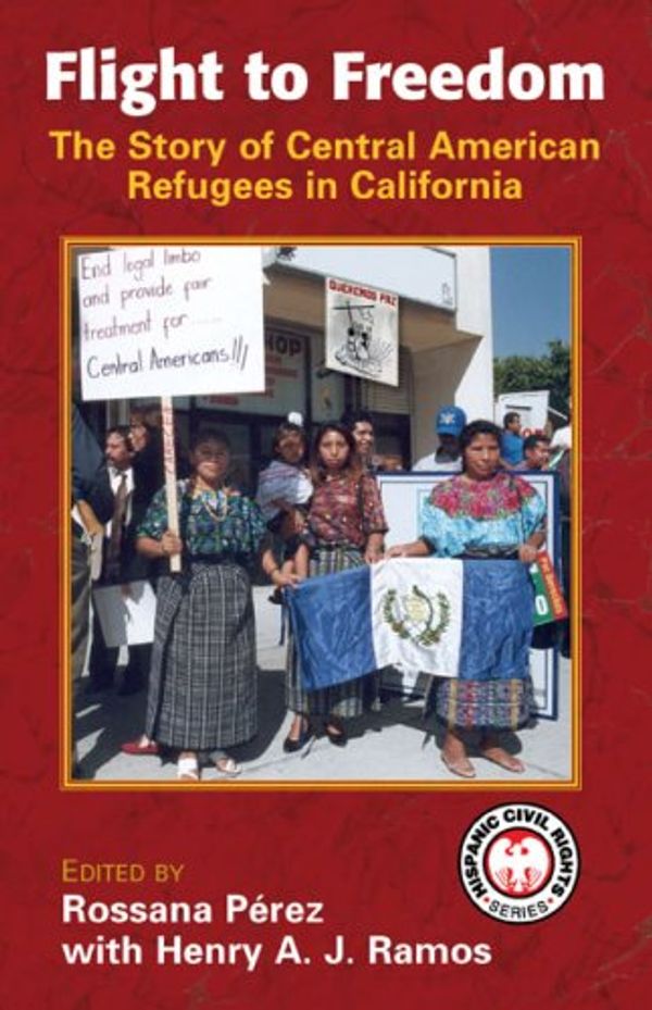 Cover Art for 9781558853294, Flight to Freedom: The Story of Central American Refugees in California by edited by Rossana Pérez with Henry A.J. Ramos ; English translation by Carolina Villarroel