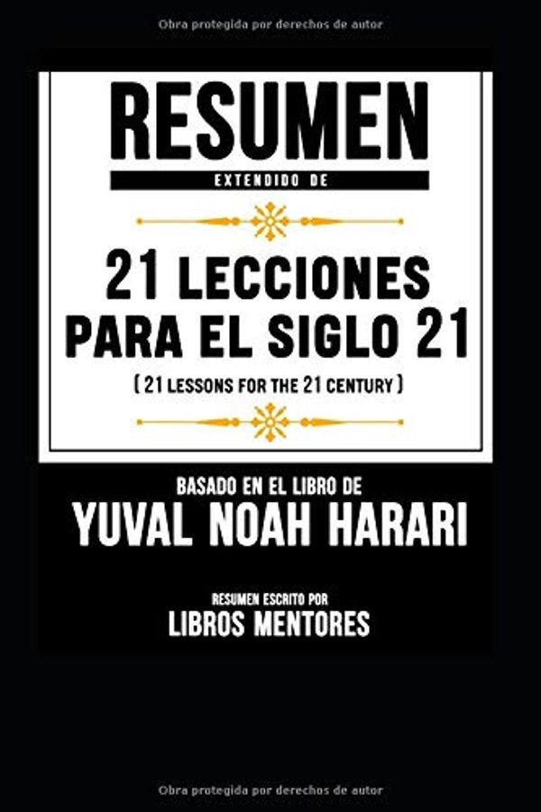 Cover Art for 9781791556587, Resumen Extendido De 21 Lecciones Para El Siglo 21 (21 Lessons For The 21 Century) - Basado En El Libro De Yuval Noah Harari by Libros Mentores