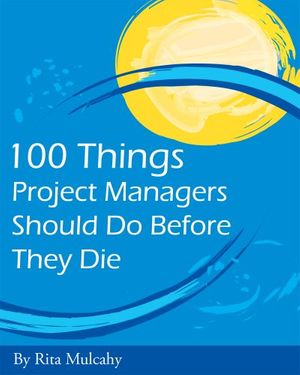 Cover Art for 9781932735123, 100 Things Project Managers Should Do Before They Die by Rita Mulcahy