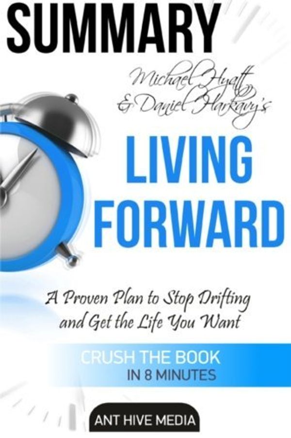 Cover Art for B01FIXRTUW, Michael Hyatt & Daniel Harkavy's Living Forward Summary: A Proven Plan to Stop Drifting and Get The Life You Want by Ant Hive Media (2016-04-09) by Ant Hive Media