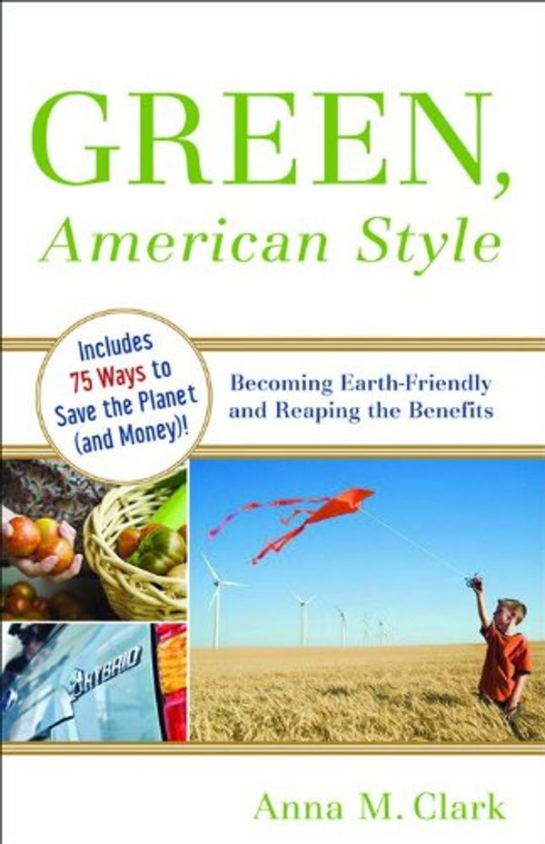 Cover Art for 9780801013348, Green, American Style: Becoming Earth-Friendly and Reaping the Benefits by Anna M. Clark