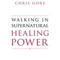 Cover Art for 9780768415094, Walking in Supernatural Healing Power by Chris Gore