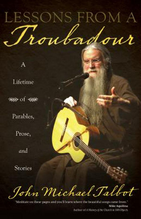 Cover Art for 9781594718458, Lessons from a Troubadour: A Lifetime of Parables, Prose, and Stories by John Michael Talbot