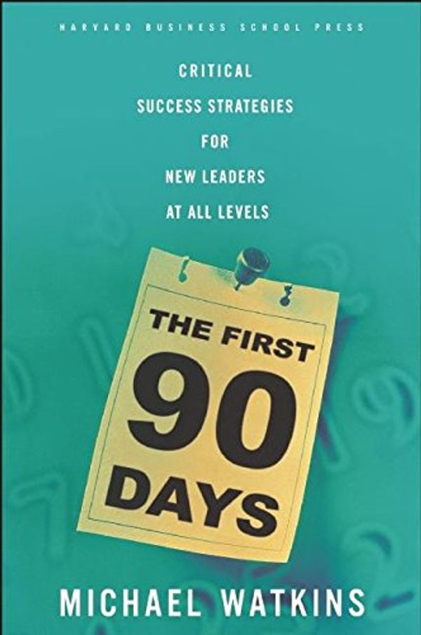 Cover Art for 0787721873983, The First 90 Days: Critical Success Strategies for New Leaders at All Levels by Michael Watkins