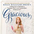 Cover Art for 9781623367978, Gracious: How to Embody the Qualities of Charm, Tact, and Etiquette Which, Contrary to Popular Belief, Are Not Dead (But Are in Danger!) Plus Instructions on Being the Highest & Finest Form of Human by Kelly Williams Brown