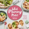 Cover Art for 9780241455159, What Mummy Makes by Rebecca Wilson