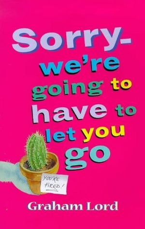 Cover Art for 9780316640602, 'SORRY, WE'RE GOING TO HAVE TO LET YOU GO' by GRAHAM LORD