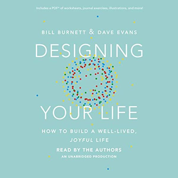 Cover Art for B01K5UD0H4, Designing Your Life: How to Build a Well-Lived, Joyful Life by Bill Burnett, Dave Evans