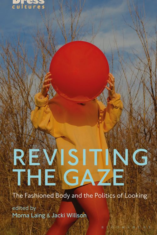 Cover Art for 9781350154216, Revisiting the Gaze: The Fashioned Body and the Politics of Looking by Morna Laing, Jacki Willson