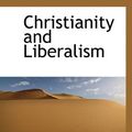 Cover Art for 9781115666251, Christianity and Liberalism by John Gresham Machen