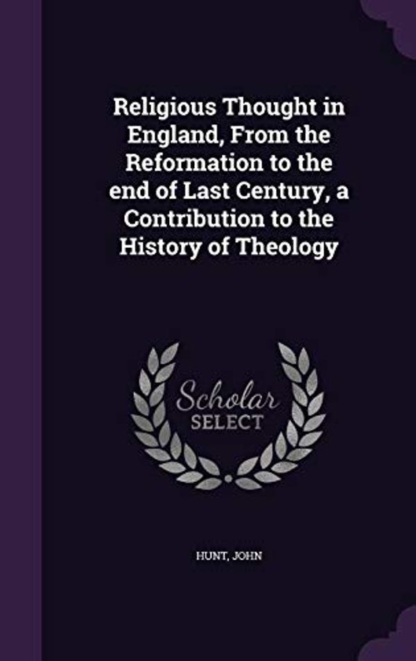 Cover Art for 9781355036678, Religious Thought in England, From the Reformation to the end of Last Century, a Contribution to the History of Theology by John Hunt