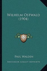 Cover Art for 9781166289607, Wilhelm Ostwald (1904) by Paul Walden