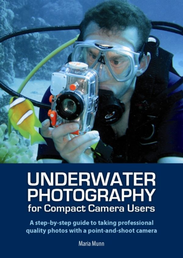 Cover Art for 9781118345559, Underwater Photography for Compact Camera Users by Maria Munn