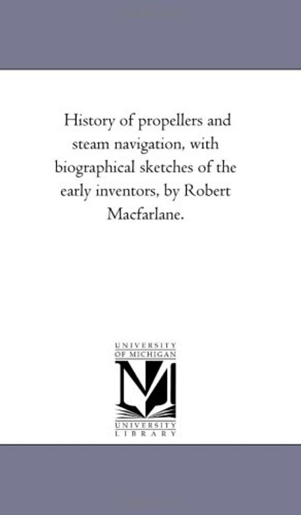 Cover Art for 9781425510558, History of Propellers and Steam Navigation by Robert Macfarlane
