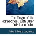 Cover Art for 9781116819496, The Magic of the Horse-Shoe by Robert Means Lawrence