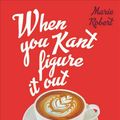 Cover Art for 9780316492522, When You Kant Figure It Out, Ask a Philosopher: Timeless Wisdom for Modern Dilemmas by Marie Robert