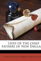 Cover Art for 9781177396981, Lives of the Chief Fathers of New England by Massachusetts Sabbath School Society and Massachusetts Sabbath School Society
