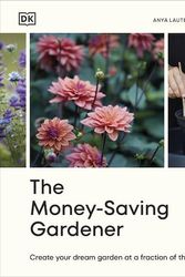 Cover Art for 9780241633434, The Money-Saving Gardener: Create Your Dream Garden at a Fraction of the Cost by Anya Lautenbach