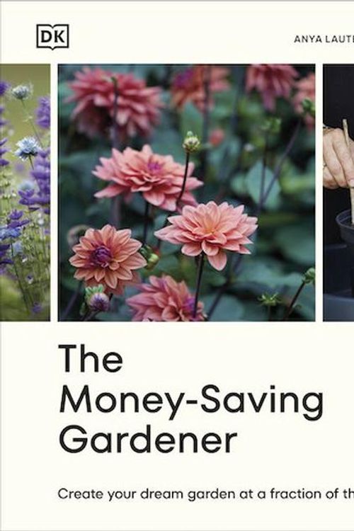 Cover Art for 9780241633434, The Money-Saving Gardener: Create Your Dream Garden at a Fraction of the Cost by Anya Lautenbach