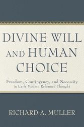 Cover Art for 9781540965981, Divine Will and Human Choice: Freedom, Contingency, and Necessity in Early Modern Reformed Thought by Muller, Richard A