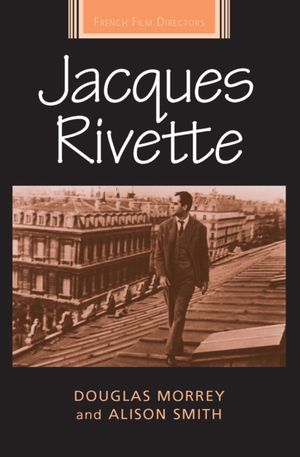 Cover Art for 9780719096877, Jacques Rivette (French Film Directors) by Morrey, Douglas, Smith, Alison, Morrey, Douglas and Smith, Alison