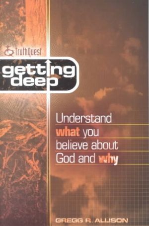 Cover Art for 9780805425543, Getting Deep: Understand What You Believe about God and Why (Truthquest) by Gregg R. Allison