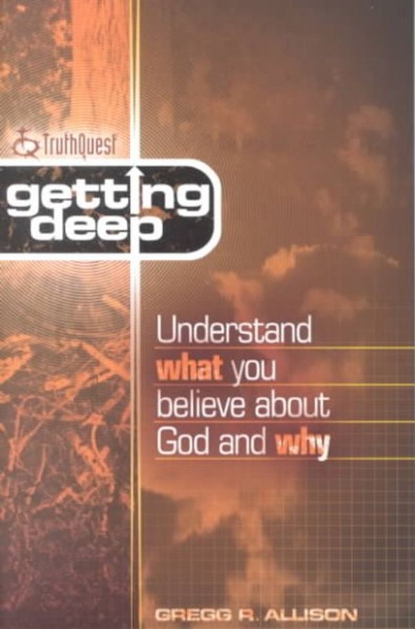 Cover Art for 9780805425543, Getting Deep: Understand What You Believe about God and Why (Truthquest) by Gregg R. Allison