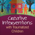 Cover Art for 9781462518456, Creative Interventions with Traumatized Children, Second EditionCreative Arts and Play Therapy, eds Malchiodi and ... by Cathy A. Malchiodi
