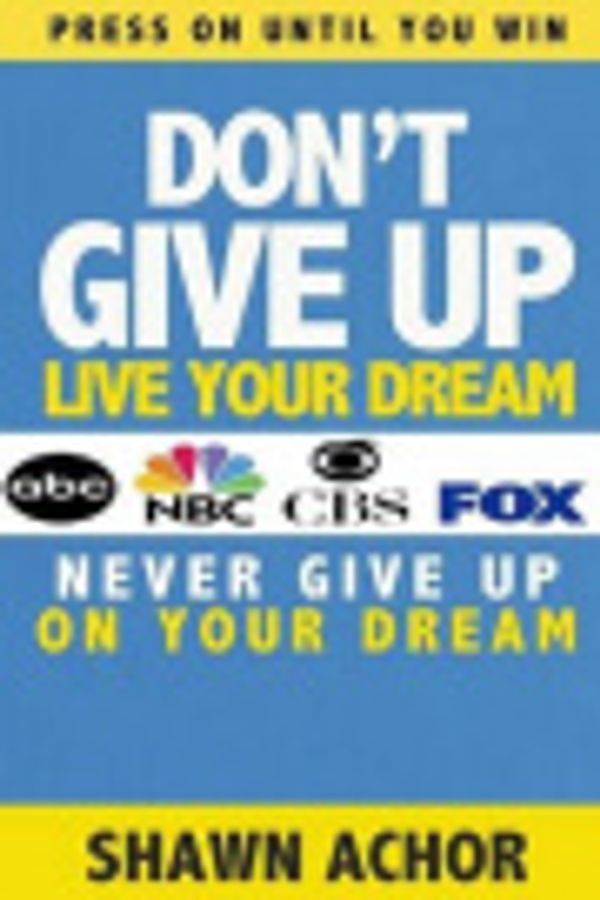 Cover Art for 9781500428174, Don't Give Up: Live Your Dream by Shawn Achor