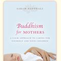 Cover Art for 9781742373775, Buddhism for Mothers by Sarah Napthali