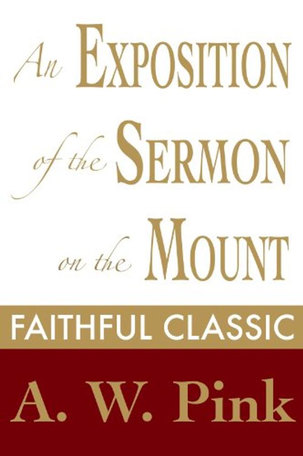 Cover Art for B008CM4ZOU, An Exposition of the Sermon on the Mount (Arthur Pink Collection Book 22) by Arthur W. Pink
