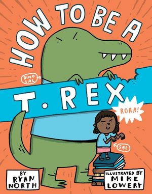 Cover Art for 9780399186240, How to be a T. Rex by Ryan North