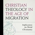 Cover Art for 9781793600752, Christian Theology in the Age of Migration: Implications for World Christianity by Peter C. Phan (editor)