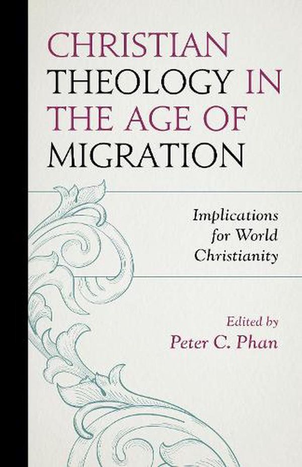 Cover Art for 9781793600752, Christian Theology in the Age of Migration: Implications for World Christianity by Peter C. Phan (editor)