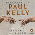 Cover Art for B07VN7VYJV, Love Is Strong as Death: Poems Chosen by Paul Kelly by Paul Kelly