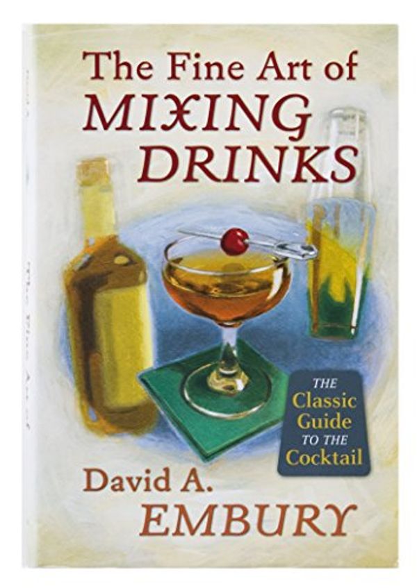 Cover Art for 9781603111645, The Fine Art of Mixing Drinks by David A. Embury, Robert Hess, Audrey Saunders
