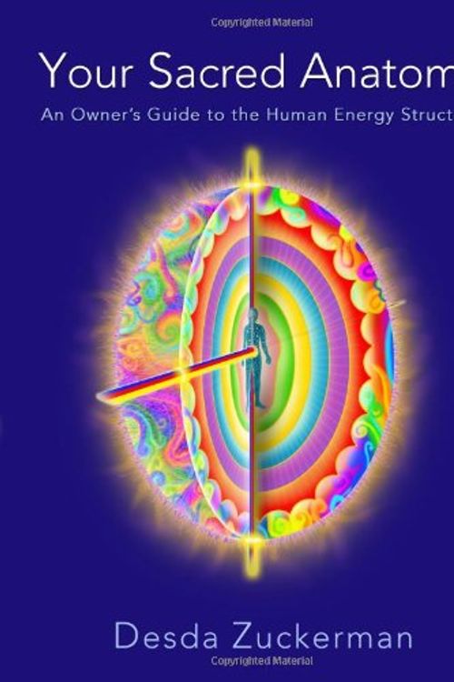 Cover Art for 9780983983927, Your Sacred Anatomy: An Owner's Guide To The Human Energy Structure by Desda Zuckerman