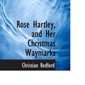 Cover Art for 9780554955827, Rose Hartley, and Her Christmas Waymarks by Christian Redford
