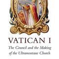 Cover Art for 9780674241404, Vatican I: The Council and the Making of the Ultramontane Church by O'Malley, John W.