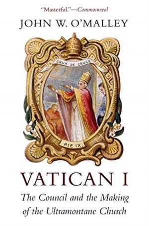 Cover Art for 9780674241404, Vatican I: The Council and the Making of the Ultramontane Church by O'Malley, John W.