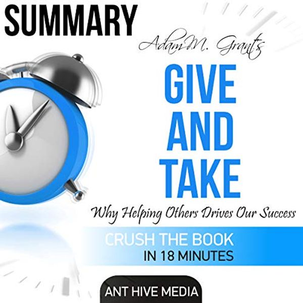 Cover Art for B01G2J9I6Y, Adam Grant's Give and Take: Why Helping Others Drives Our Success Summary by Ant Hive Media
